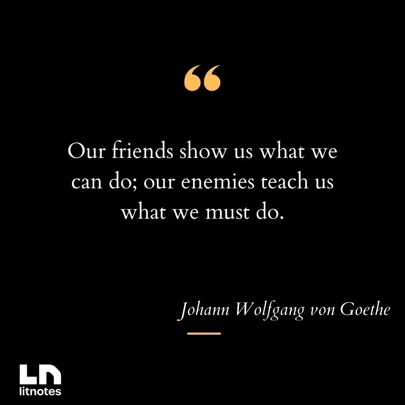 Our friends show us what we can do; our enemies teach us what we must do.